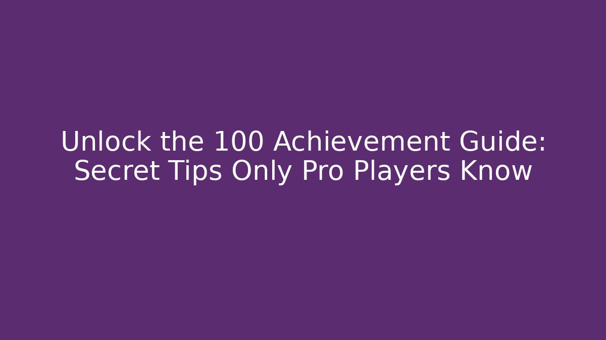 Unlock the 100 Achievement Guide: Secret Tips Only Pro Players Know - Vintage E-Juice