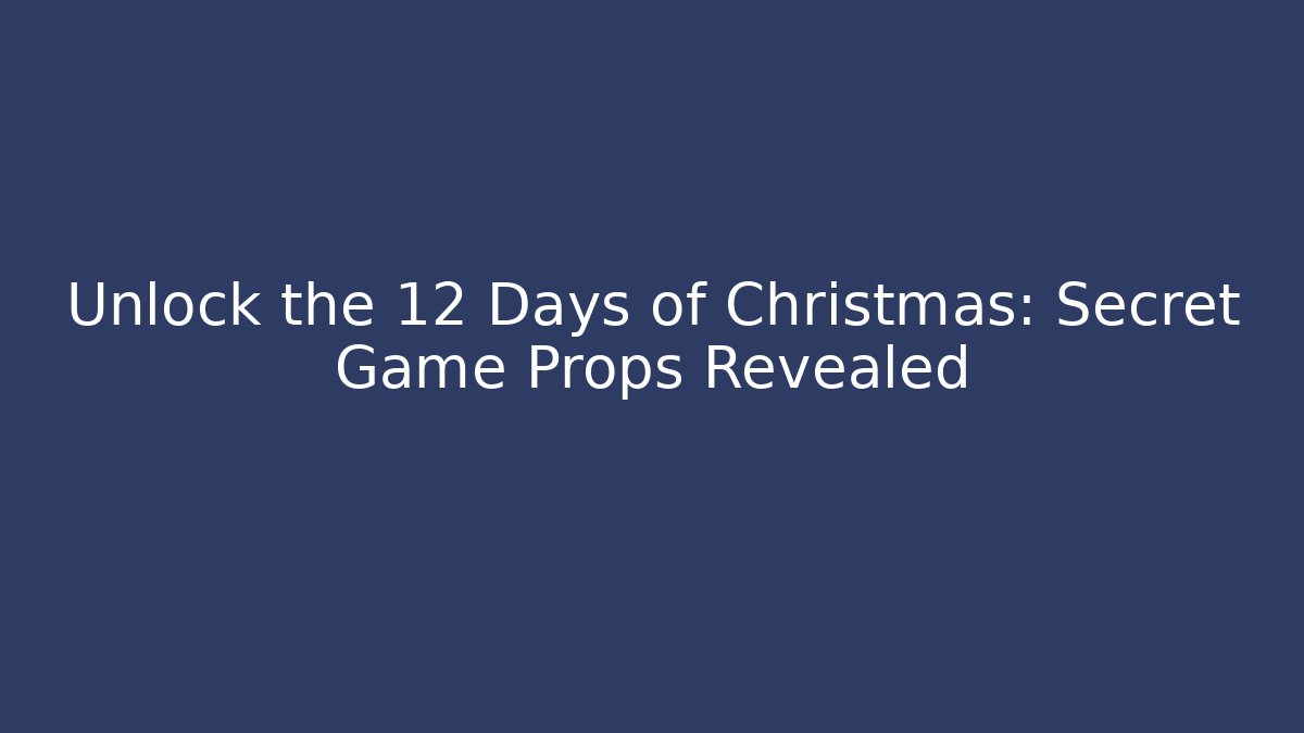 Unlock the 12 Days of Christmas: Secret Game Props Revealed