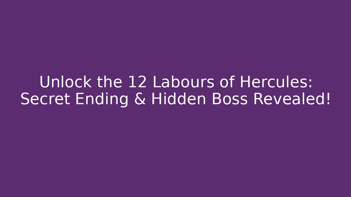 Unlock the 12 Labours of Hercules: Secret Ending & Hidden Boss Revealed!