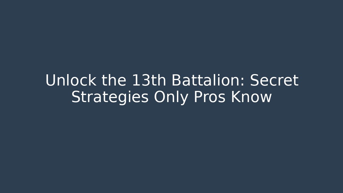 Unlock the 13th Battalion: Secret Strategies Only Pros Know