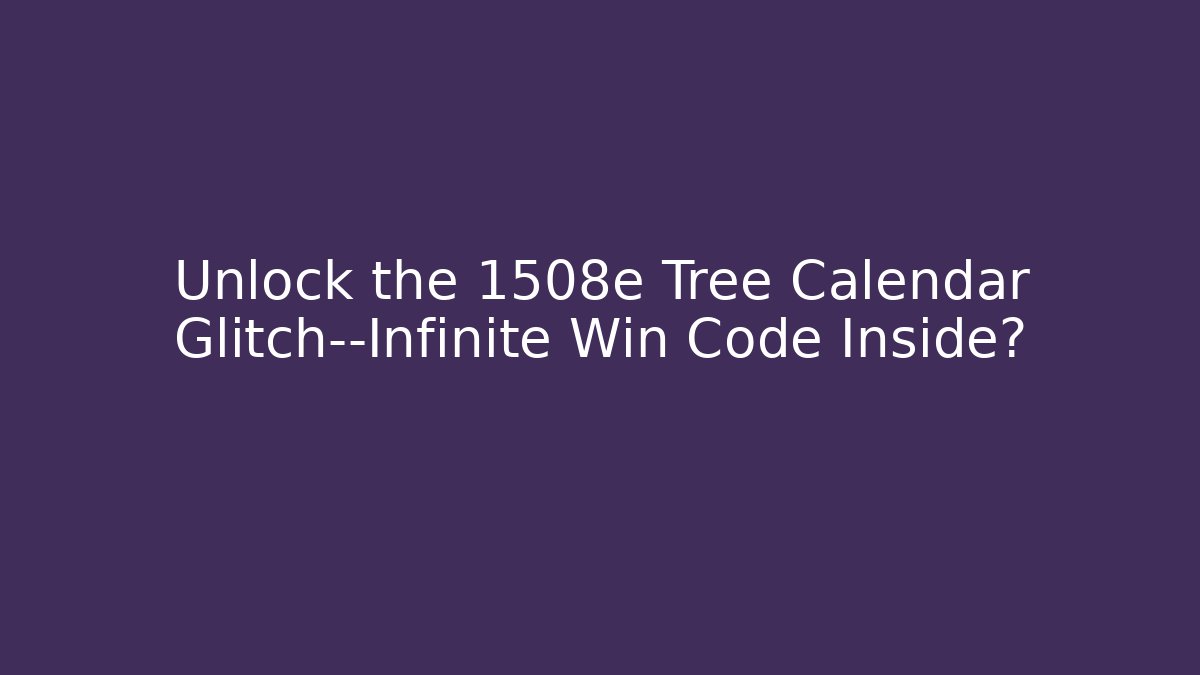Unlock the 1508e Tree Calendar Glitch—Infinite Win Code Inside? - Vintage E-Juice