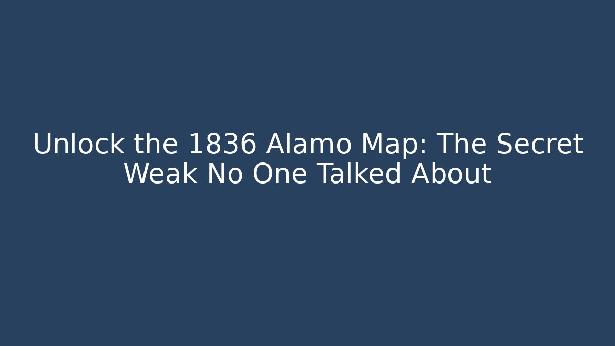Unlock the 1836 Alamo Map: The Secret Weak No One Talked About