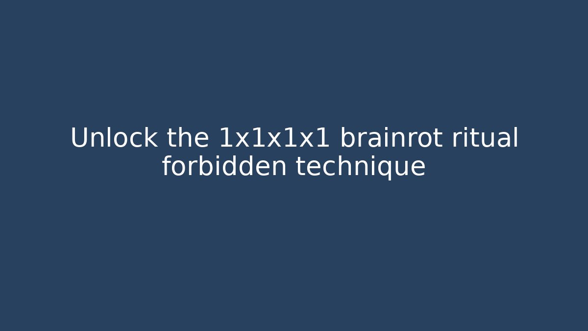 Unlock the 1x1x1x1 brainrot ritual forbidden technique