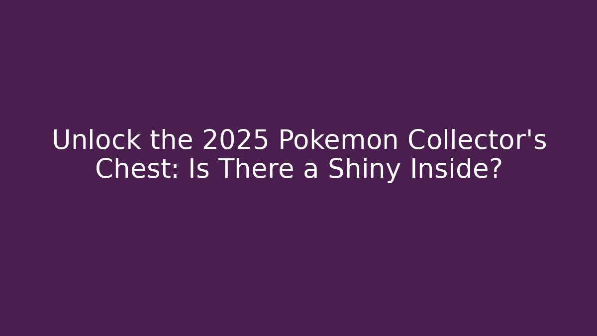 Unlock the 2025 Pokémon Collector’s Chest: Is There a Shiny Inside?