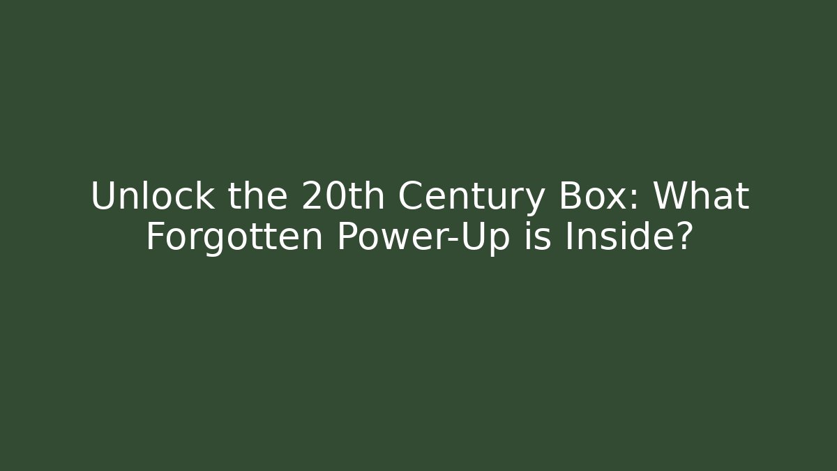 Unlock the 20th Century Box: What Forgotten Power-Up is Inside?