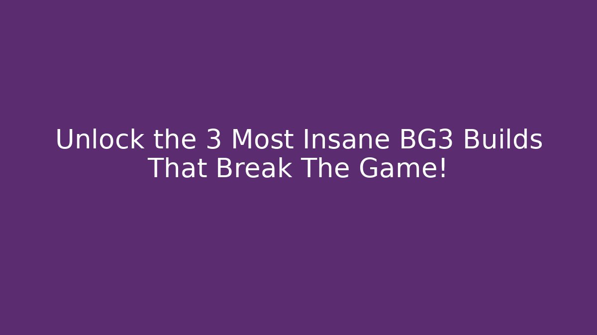 Unlock the 3 Most Insane BG3 Builds That Break The Game!