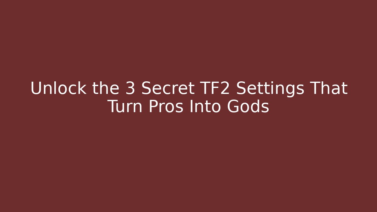 Unlock the 3 Secret TF2 Settings That Turn Pros Into Gods