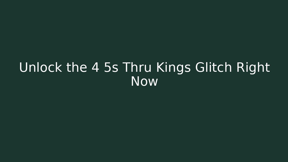 Unlock the 4 5s Thru Kings Glitch Right Now