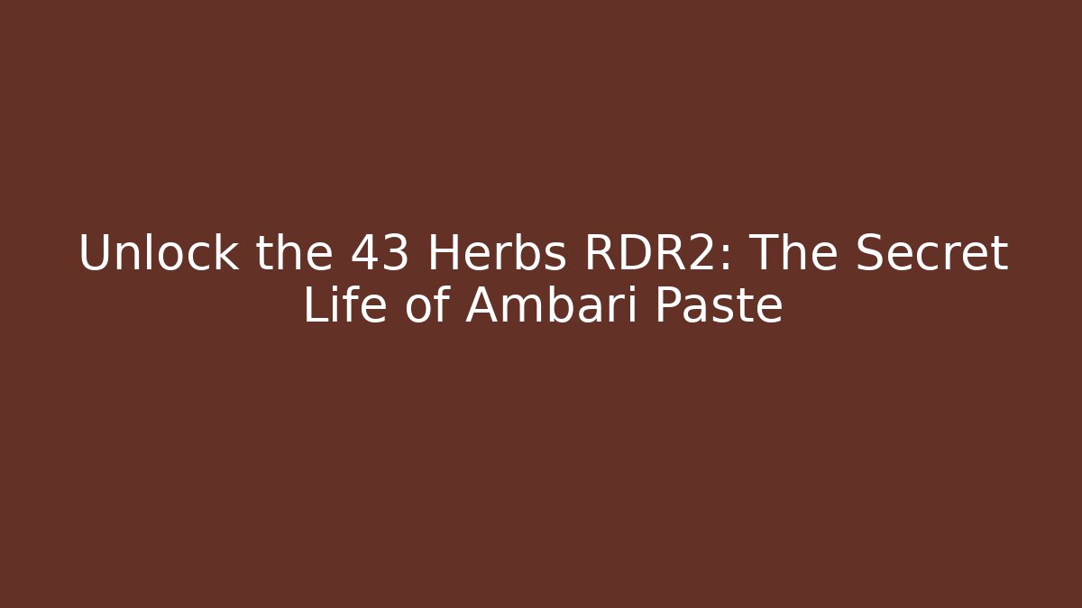 Unlock the 43 Herbs RDR2: The Secret Life of Ambari Paste