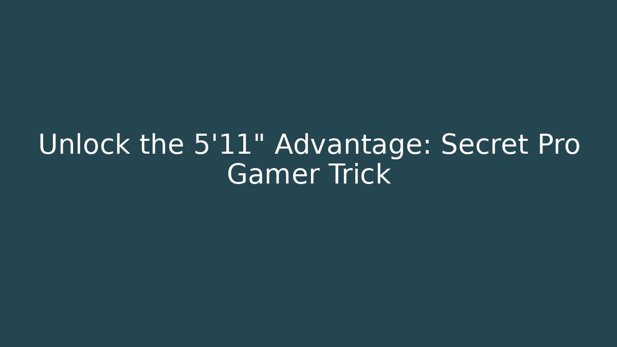 Unlock the 5'11" Advantage: Secret Pro Gamer Trick