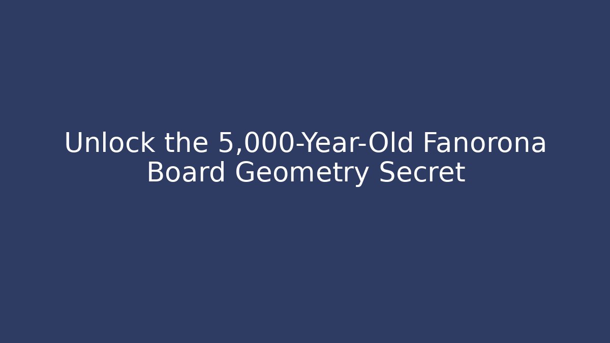 Unlock the 5,000-Year-Old Fanorona Board Geometry Secret