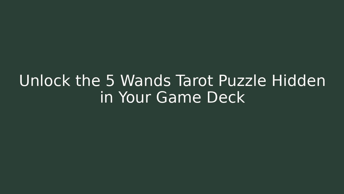 Unlock the 5 Wands Tarot Puzzle Hidden in Your Game Deck