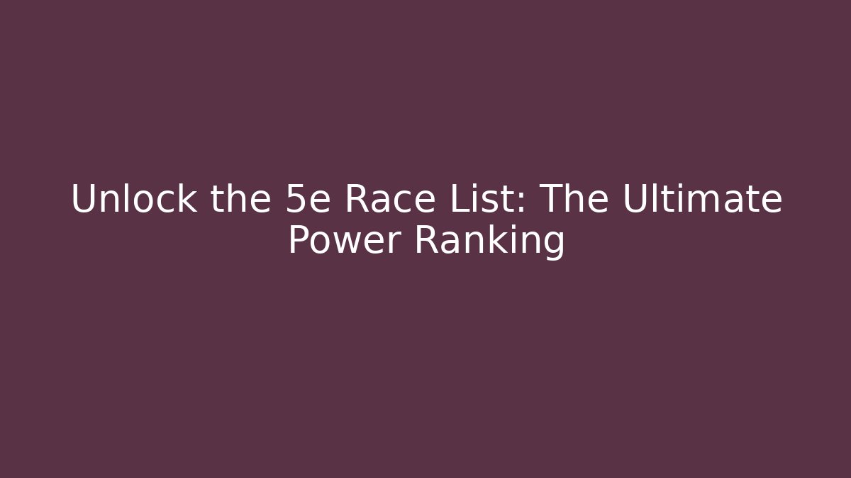 Unlock the 5e Race List: The Ultimate Power Ranking