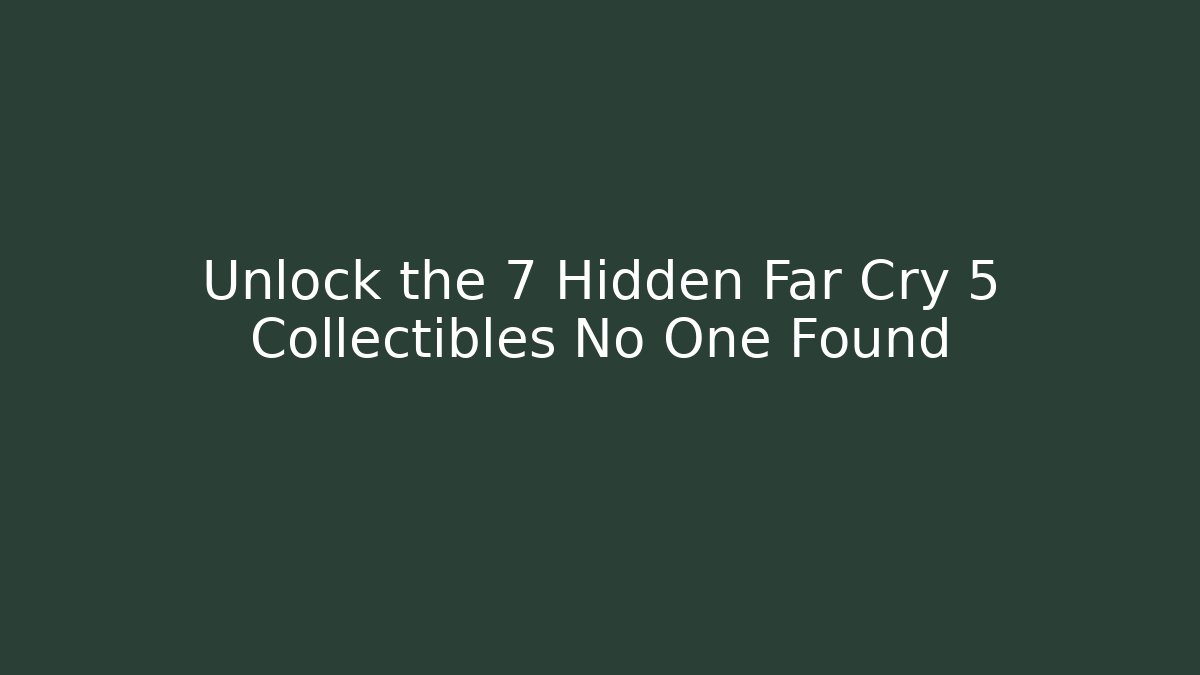 Unlock the 7 Hidden Far Cry 5 Collectibles No One Found