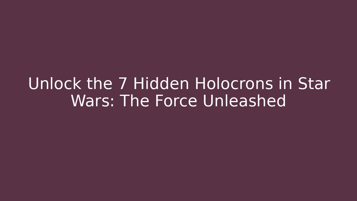 Unlock the 7 Hidden Holocrons in Star Wars: The Force Unleashed