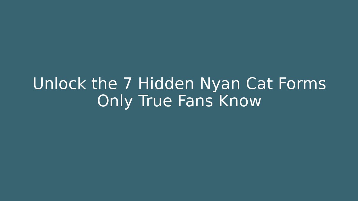 Unlock the 7 Hidden Nyan Cat Forms Only True Fans Know