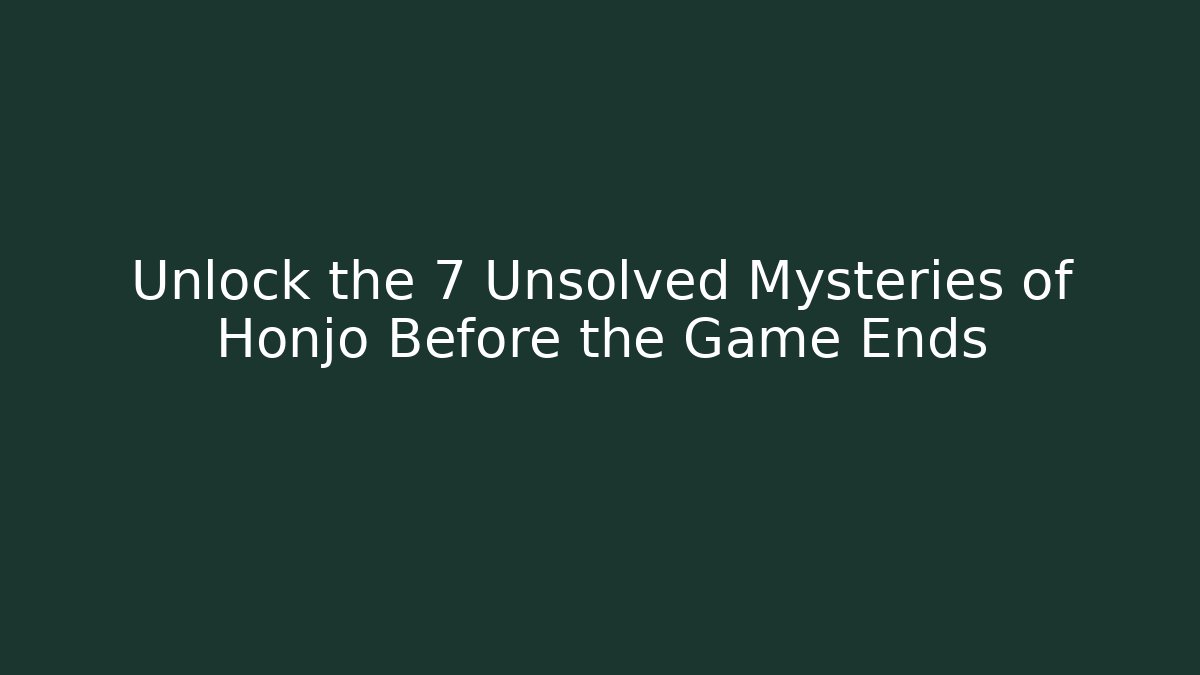 Unlock the 7 Unsolved Mysteries of Honjo Before the Game Ends