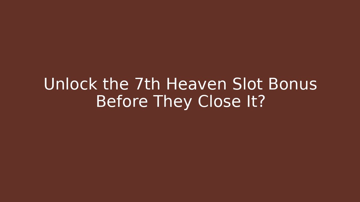 Unlock the 7th Heaven Slot Bonus Before They Close It? - Vintage E-Juice