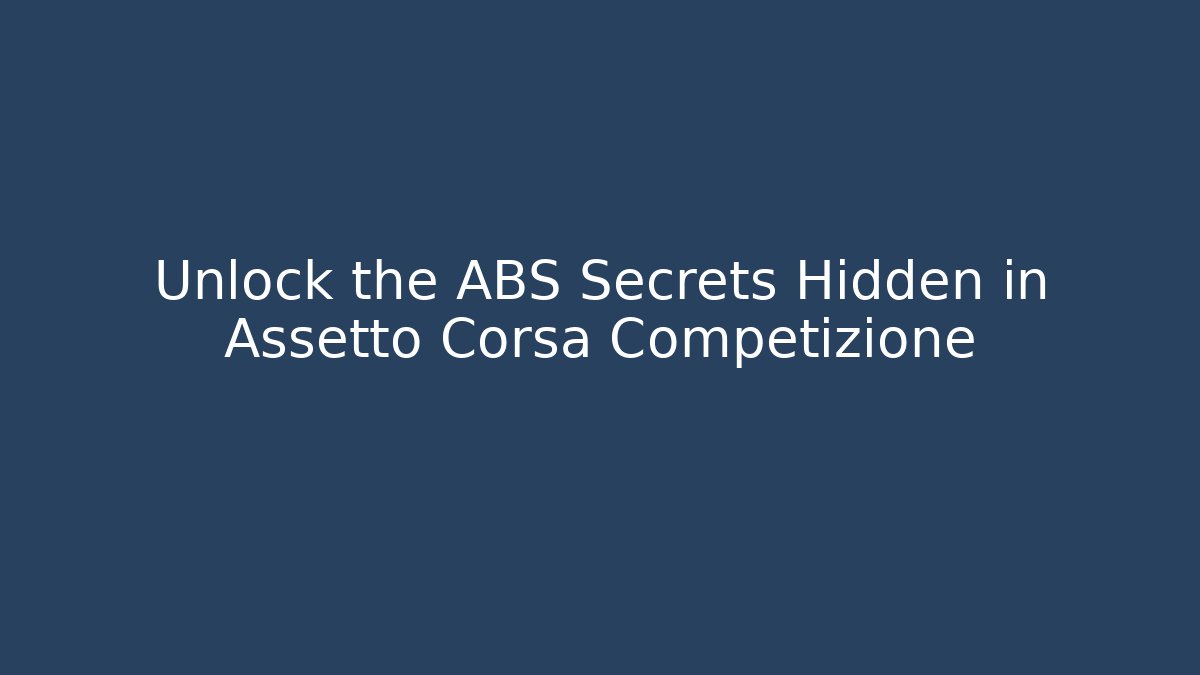 Unlock the ABS Secrets Hidden in Assetto Corsa Competizione
