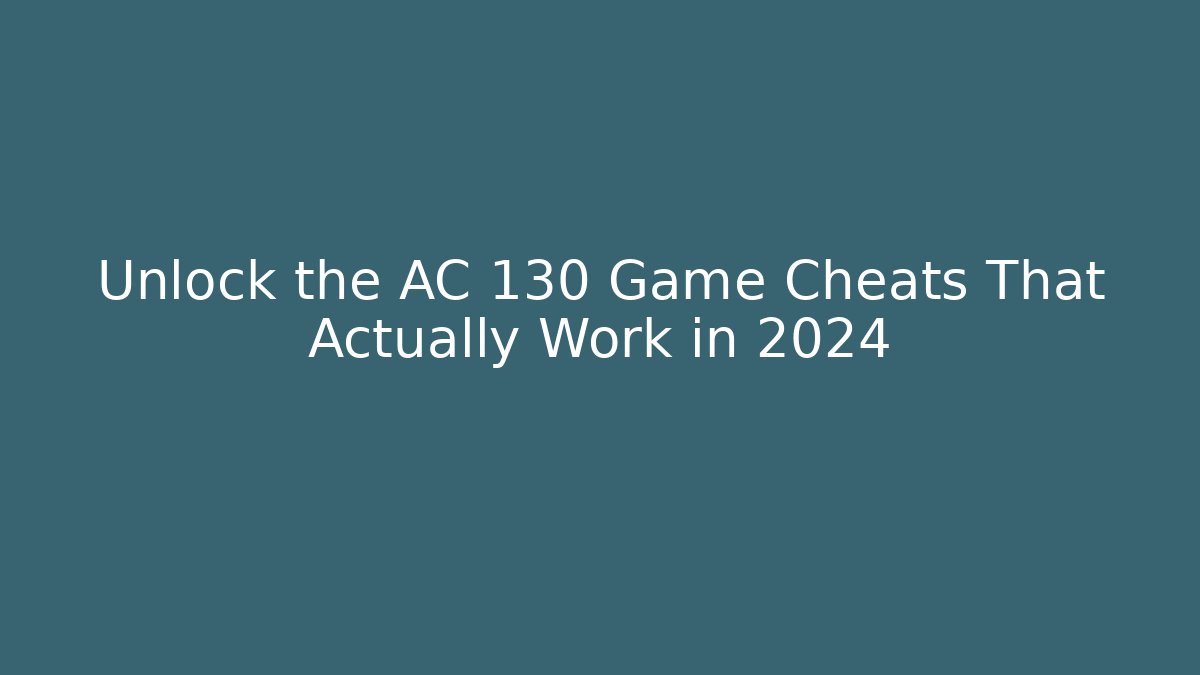 Unlock the AC 130 Game Cheats That Actually Work in 2024