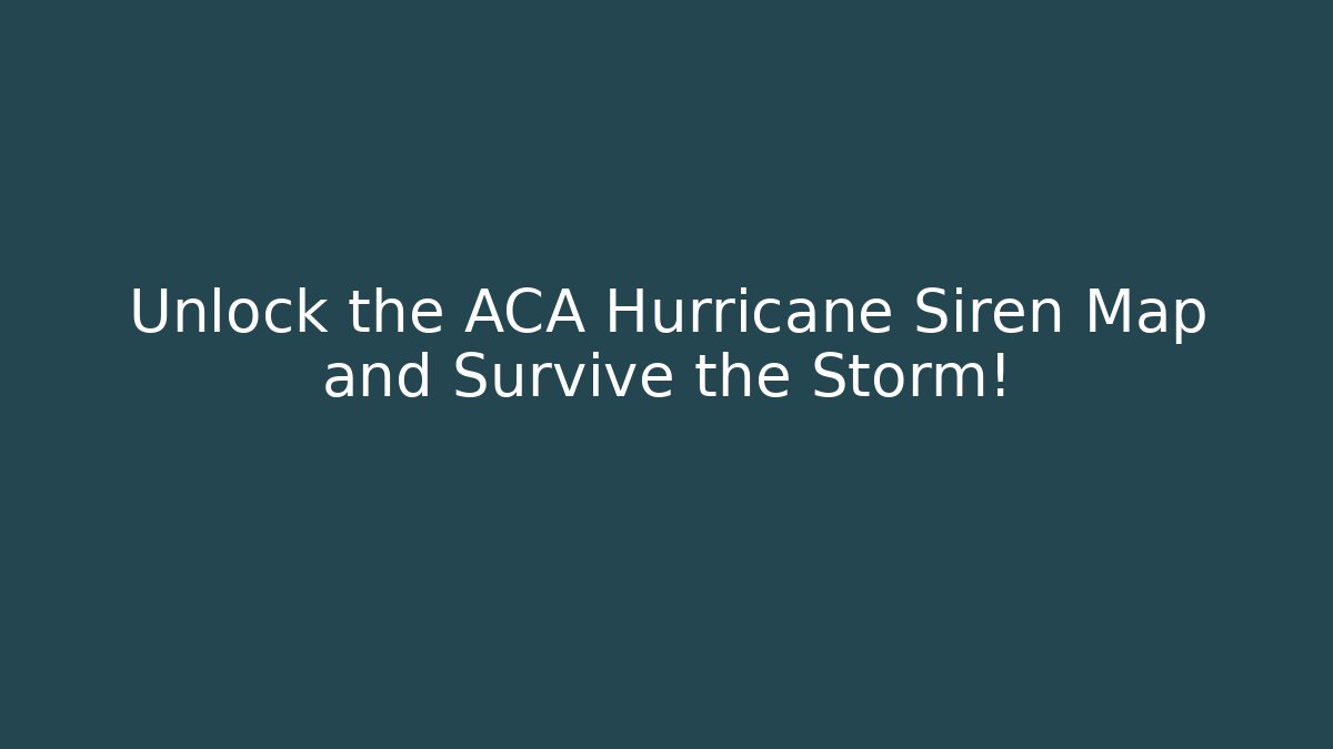 Unlock the ACA Hurricane Siren Map and Survive the Storm!