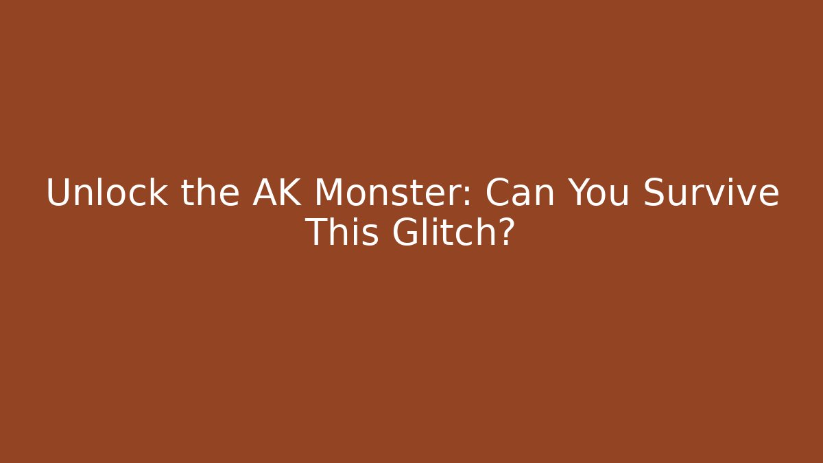 Unlock the AK Monster: Can You Survive This Glitch?