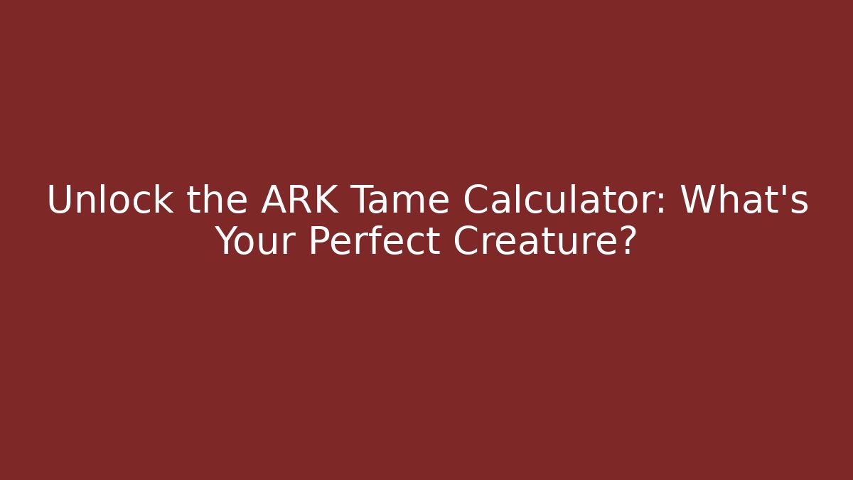 Unlock the ARK Tame Calculator: What’s Your Perfect Creature?