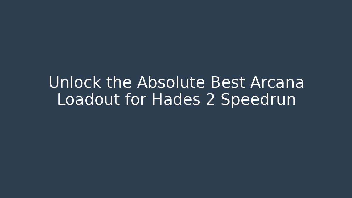 Unlock the Absolute Best Arcana Loadout for Hades 2 Speedrun