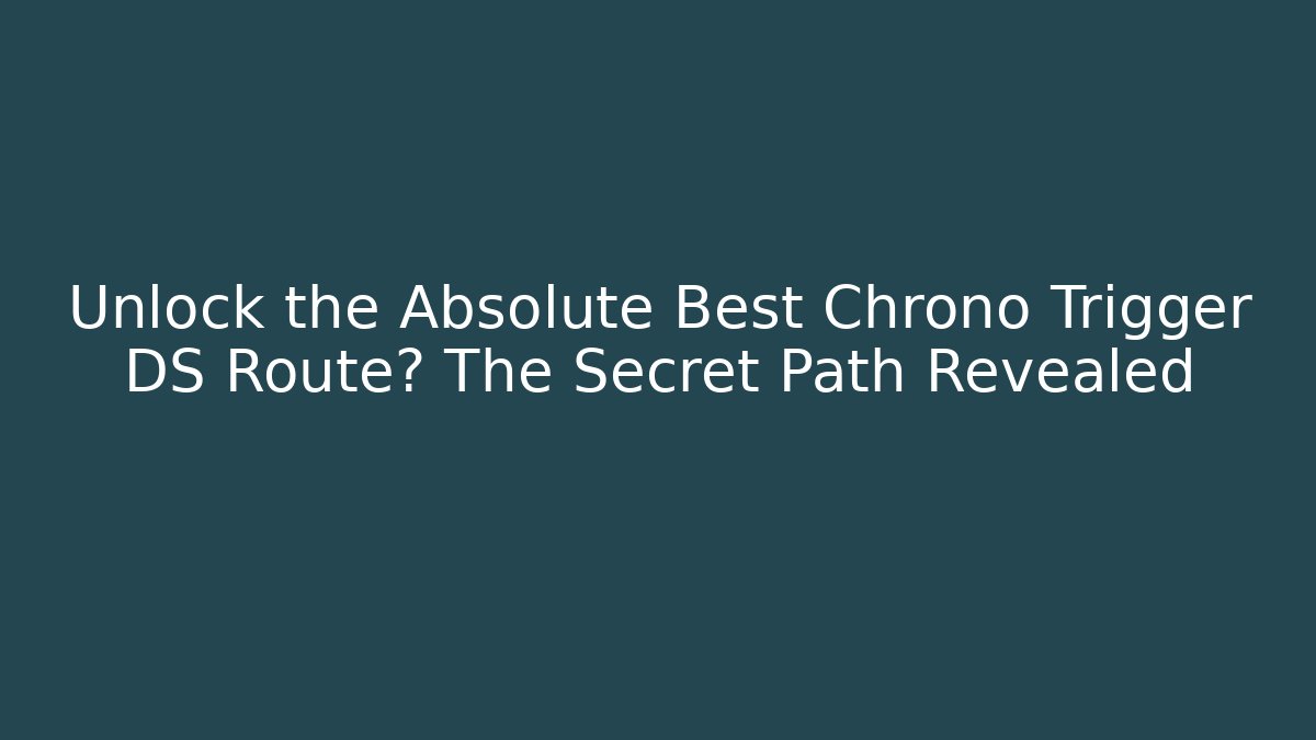 Unlock the Absolute Best Chrono Trigger DS Route? The Secret Path Revealed