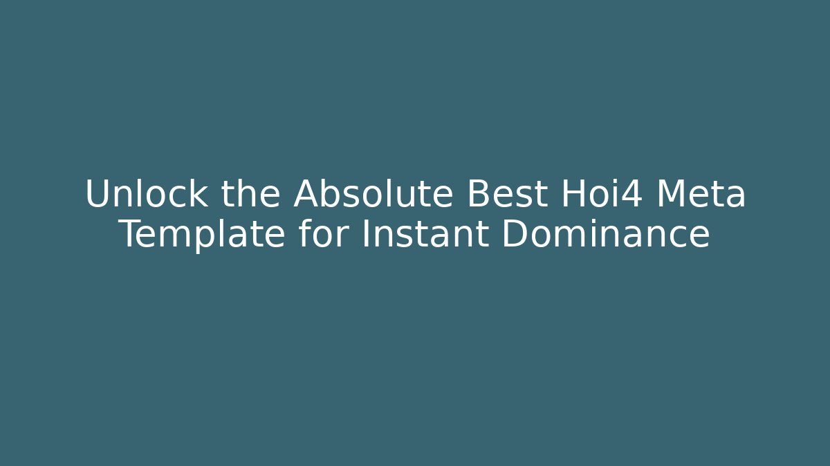 Unlock the Absolute Best Hoi4 Meta Template for Instant Dominance