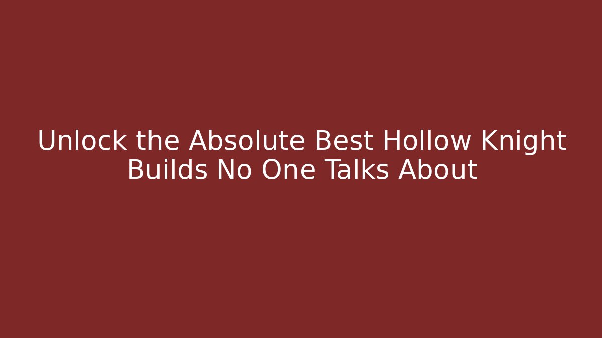 Unlock the Absolute Best Hollow Knight Builds No One Talks About
