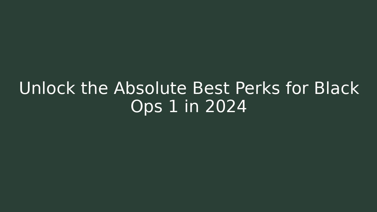 Unlock the Absolute Best Perks for Black Ops 1 in 2024