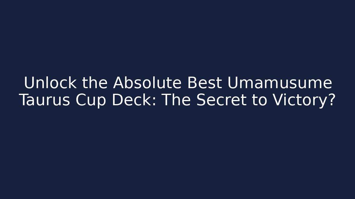 Unlock the Absolute Best Umamusume Taurus Cup Deck: The Secret to Victory? - Vintage E-Juice