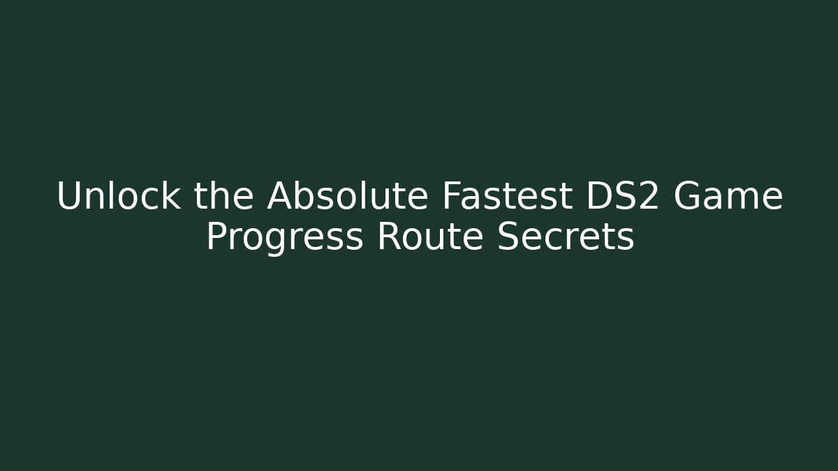 Unlock the Absolute Fastest DS2 Game Progress Route Secrets