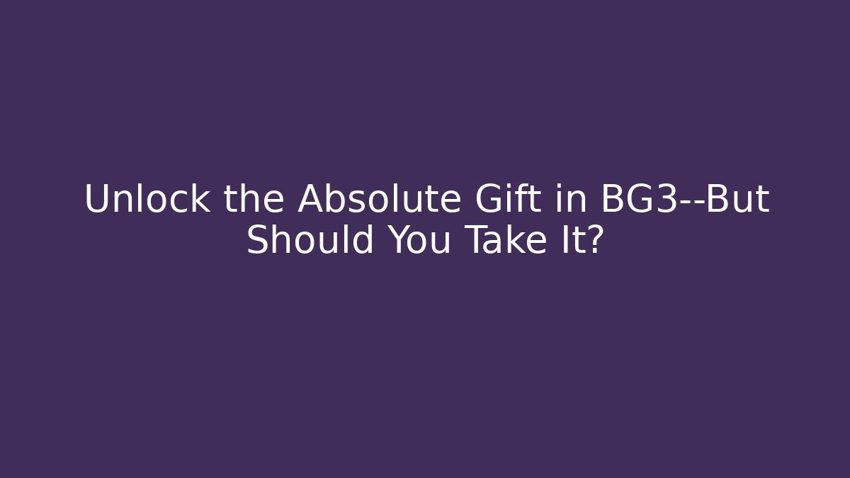 Unlock the Absolute Gift in BG3—But Should You Take It?