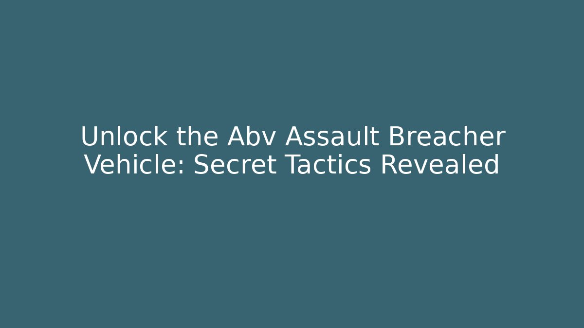 Unlock the Abv Assault Breacher Vehicle: Secret Tactics Revealed