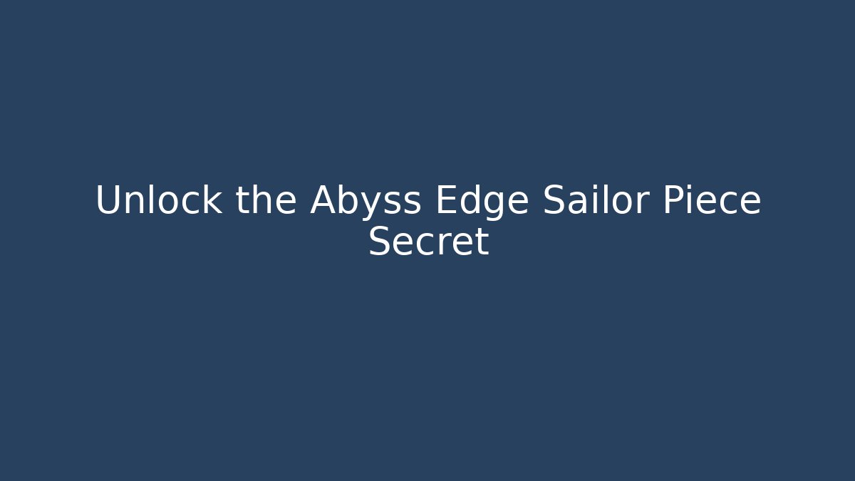 Unlock the Abyss Edge Sailor Piece Secret