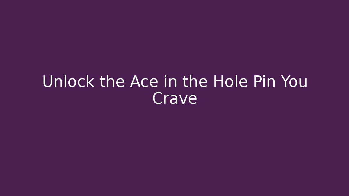 Unlock the Ace in the Hole Pin You Crave