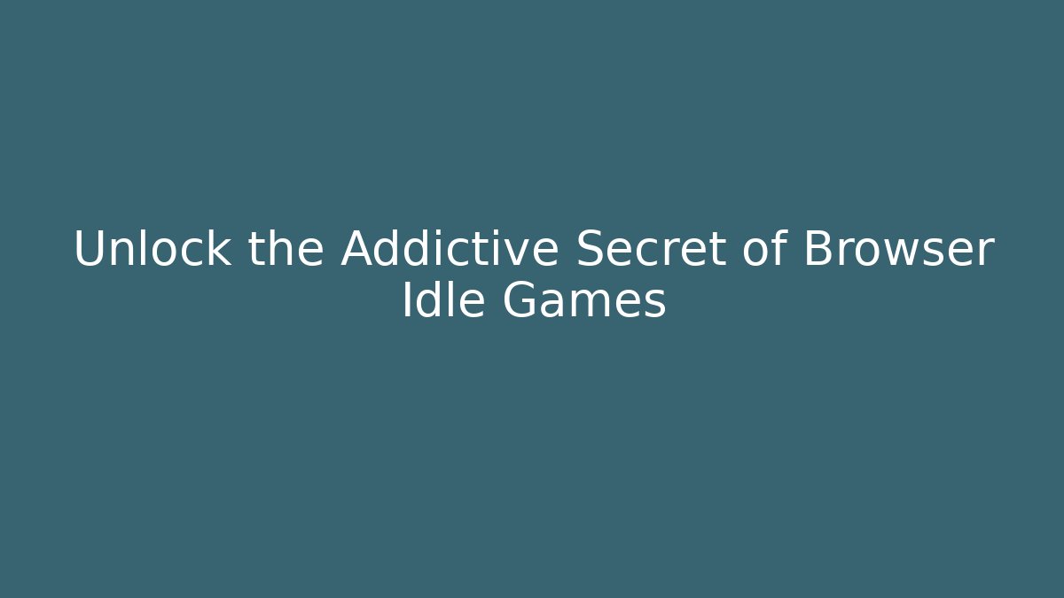 Unlock the Addictive Secret of Browser Idle Games