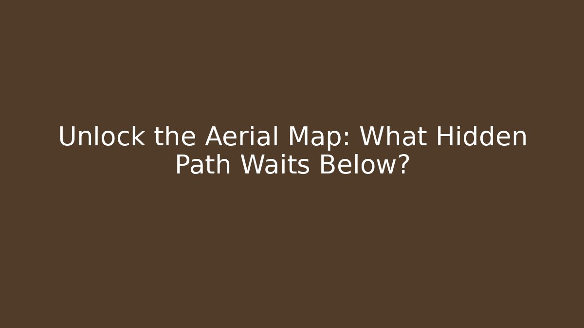 Unlock the Aerial Map: What Hidden Path Waits Below?