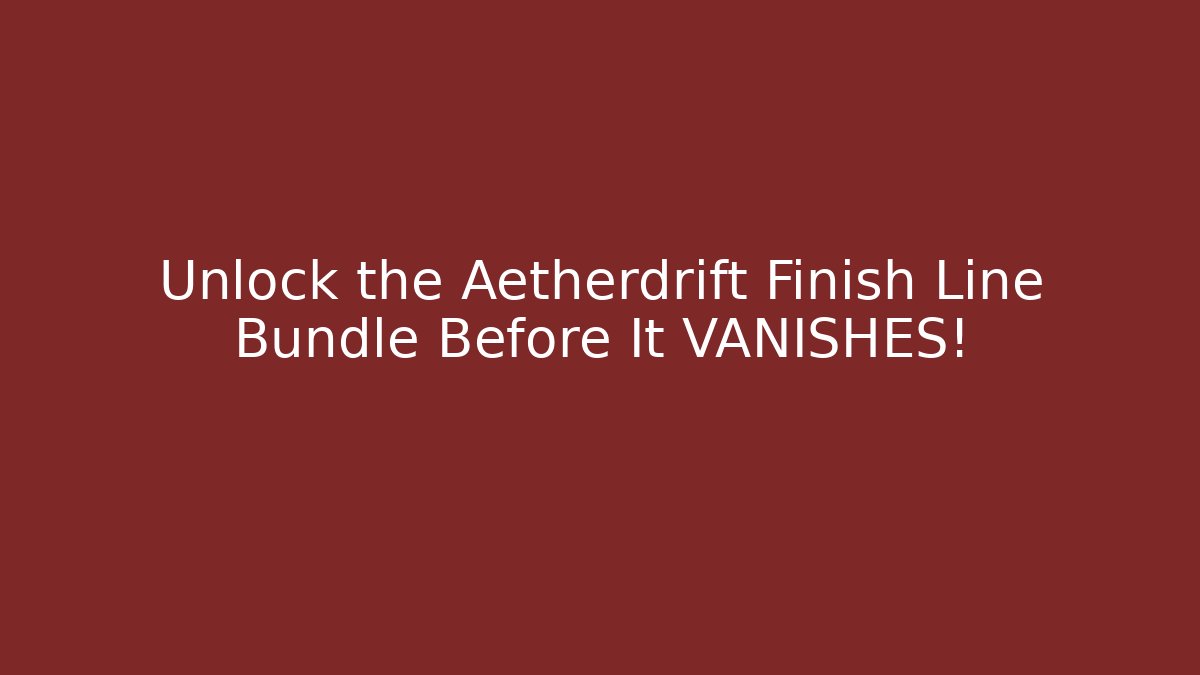 Unlock the Aetherdrift Finish Line Bundle Before It VANISHES!
