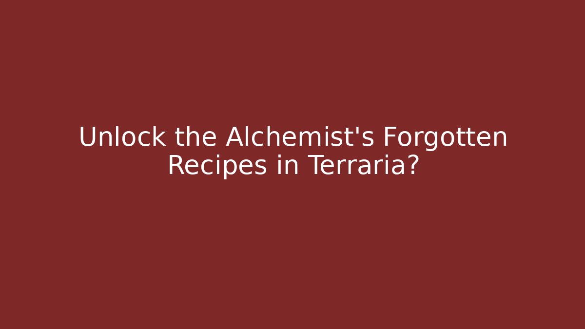 Unlock the Alchemist's Forgotten Recipes in Terraria?