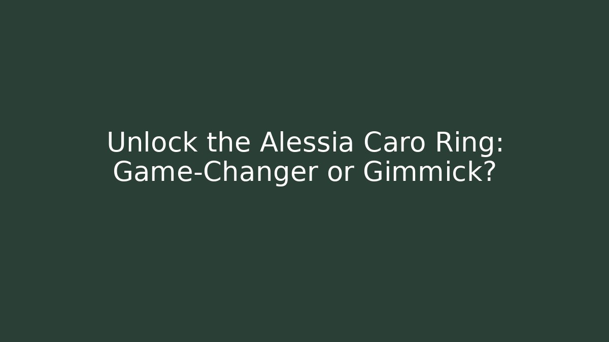Unlock the Alessia Caro Ring: Game-Changer or Gimmick?