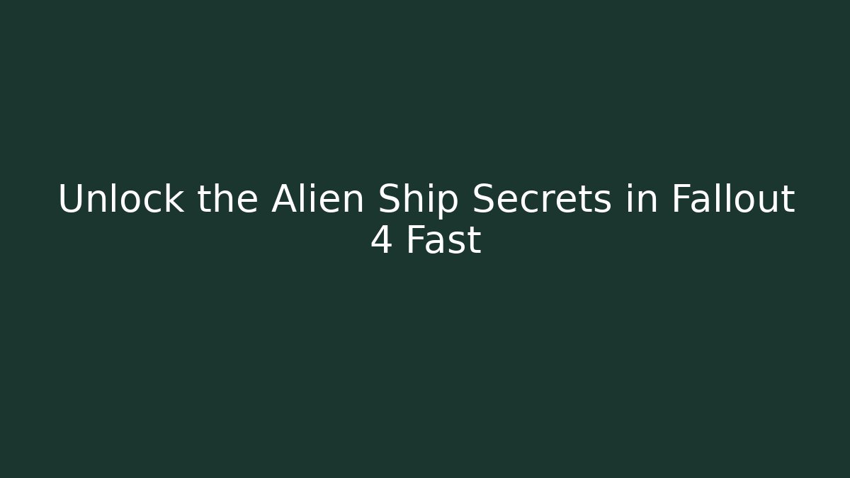 Unlock the Alien Ship Secrets in Fallout 4 Fast - Vintage E-Juice