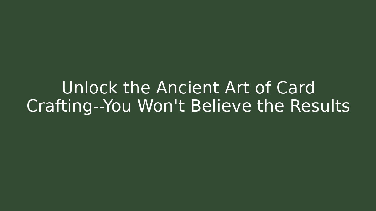 Unlock the Ancient Art of Card Crafting—You Won’t Believe the Results