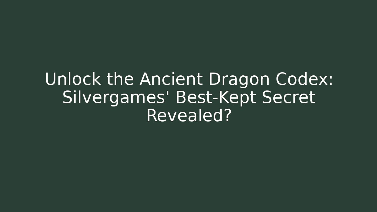 Unlock the Ancient Dragon Codex: Silvergames' Best-Kept Secret Revealed?
