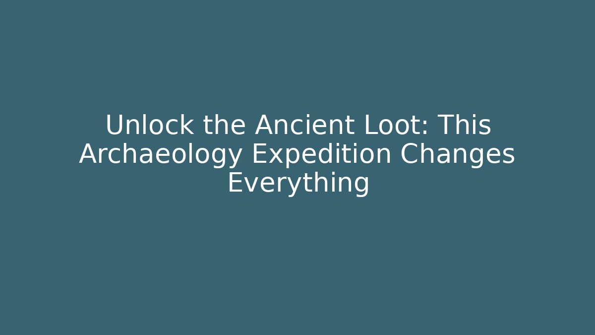 Unlock the Ancient Loot: This Archaeology Expedition Changes Everything