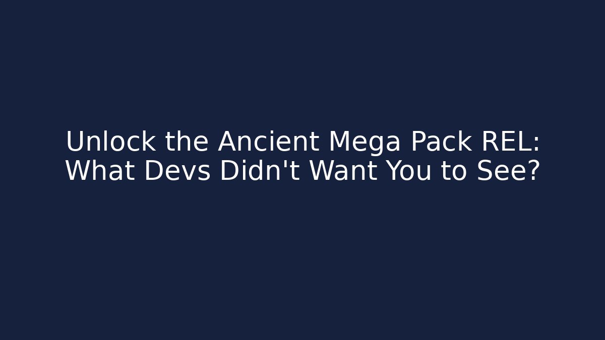 Unlock the Ancient Mega Pack REL: What Devs Didn't Want You to See?