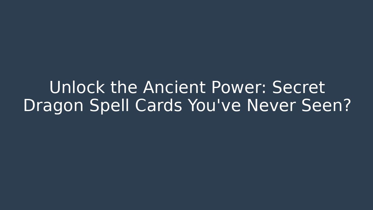 Unlock the Ancient Power: Secret Dragon Spell Cards You’ve Never Seen?