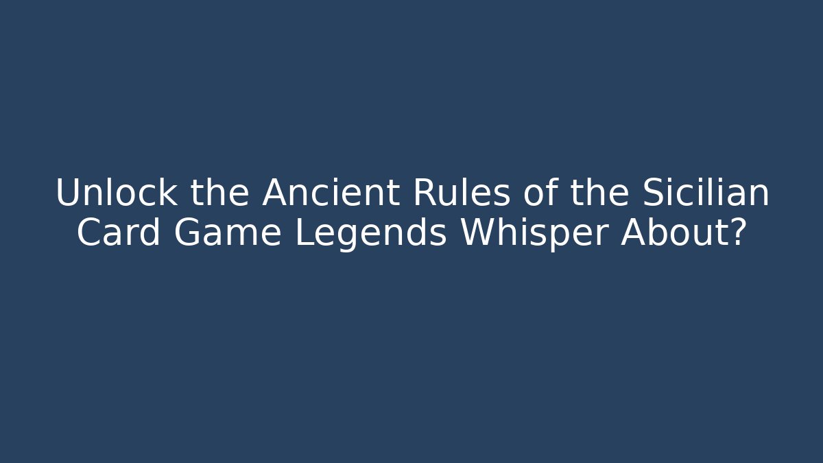 Unlock the Ancient Rules of the Sicilian Card Game Legends Whisper About?